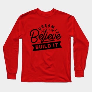 Dream... Believe... Build it Long Sleeve T-Shirt